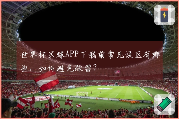 世界杯买球APP下载前常见误区有哪些，如何避免踩雷？